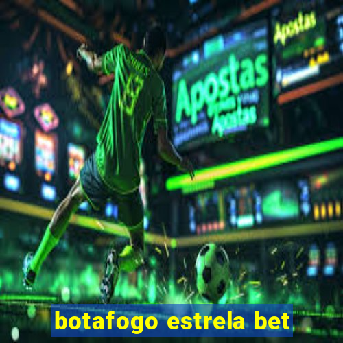 botafogo estrela bet